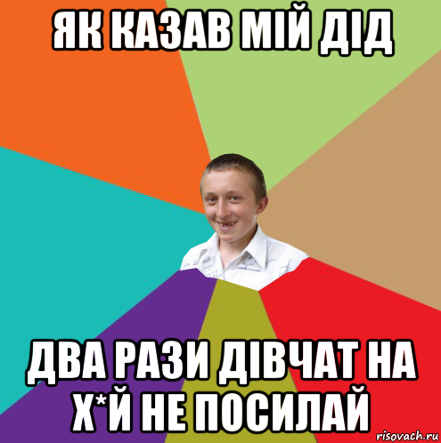 як казав мій дід два рази дівчат на х*й не посилай, Мем  малый паца