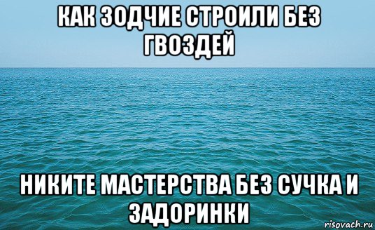 как зодчие строили без гвоздей никите мастерства без сучка и задоринки, Мем Море