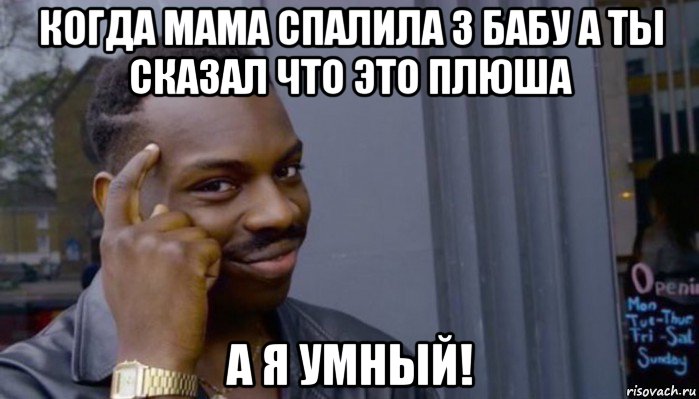 когда мама спалила 3 бабу а ты сказал что это плюша а я умный!, Мем Не делай не будет