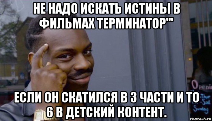 не надо искать истины в фильмах терминатор''' если он скатился в 3 части и то 6 в детский контент., Мем Не делай не будет