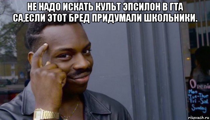 не надо искать культ эпсилон в гта са,если этот бред придумали школьники. , Мем Не делай не будет