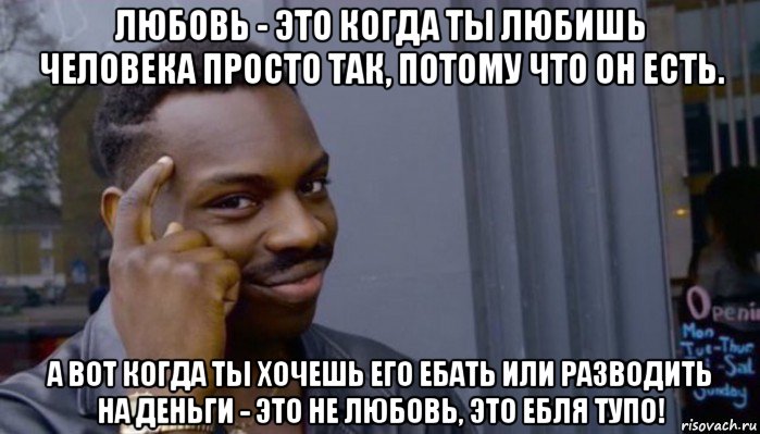 любовь - это когда ты любишь человека просто так, потому что он есть. а вот когда ты хочешь его ебать или разводить на деньги - это не любовь, это ебля тупо!, Мем Не делай не будет