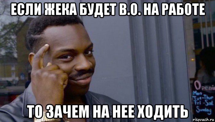 если жека будет в.о. на работе то зачем на нее ходить