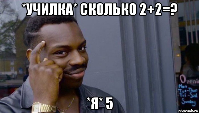 *училка* сколько 2+2=? *я* 5, Мем Не делай не будет