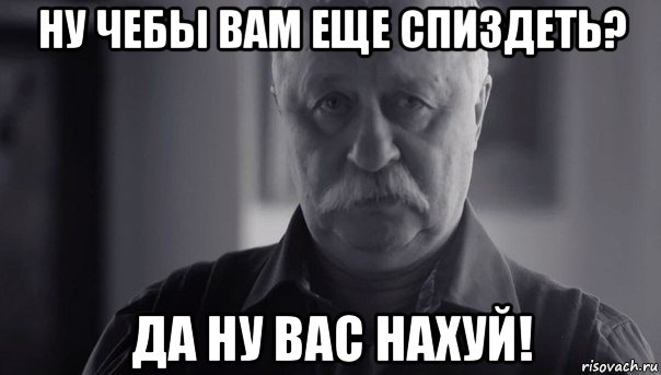 ну чебы вам еще спиздеть? да ну вас нахуй!