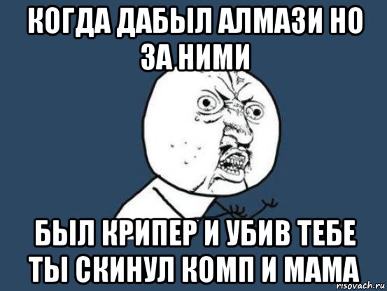 когда дабыл алмази но за ними был крипер и убив тебе ты скинул комп и мама, Мем Ну почему