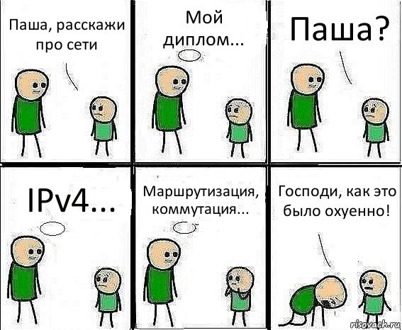 Паша, расскажи про сети Мой диплом... Паша? IPv4... Маршрутизация, коммутация... Господи, как это было охуенно!