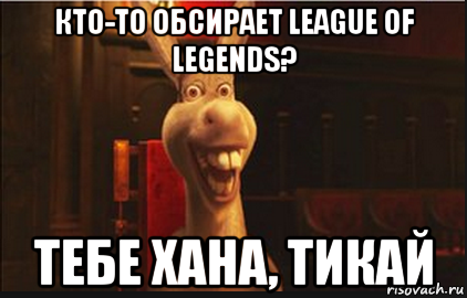 кто-то обсирает league of legends? тебе хана, тикай, Мем Осел из Шрека