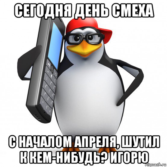 сегодня день смеха с началом апреля, шутил к кем-нибудь? игорю, Мем   Пингвин звонит