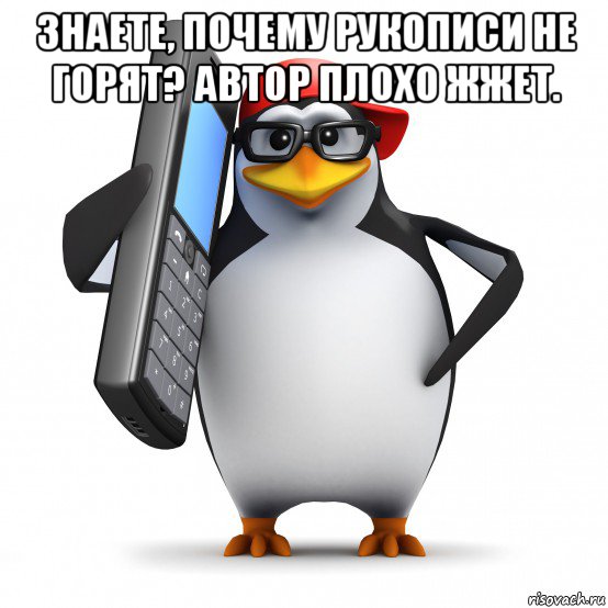 знаете, почему рукописи не горят? автор плохо жжет. , Мем   Пингвин звонит