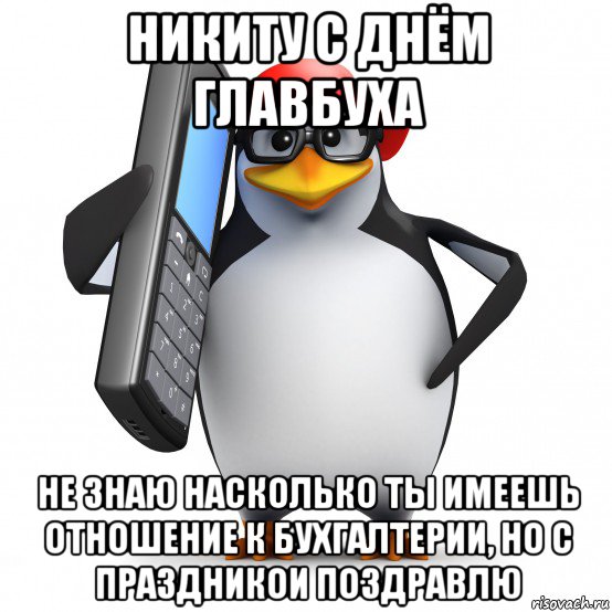 никиту с днём главбуха не знаю насколько ты имеешь отношение к бухгалтерии, но с праздникои поздравлю, Мем   Пингвин звонит