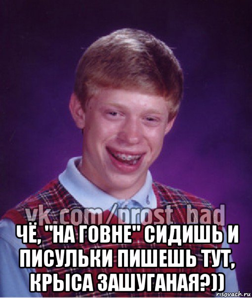  чё, "на говне" сидишь и писульки пишешь тут, крыса зашуганая?)), Мем Прост Неудачник