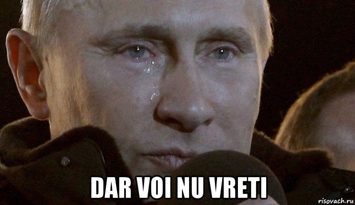  dar voi nu vreti, Мем Плачущий Путин