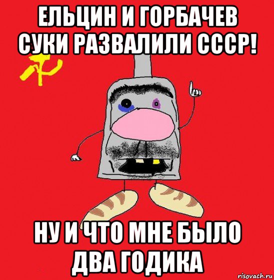 ельцин и горбачев суки развалили ссср! ну и что мне было два годика, Мем совок - квадратная голова