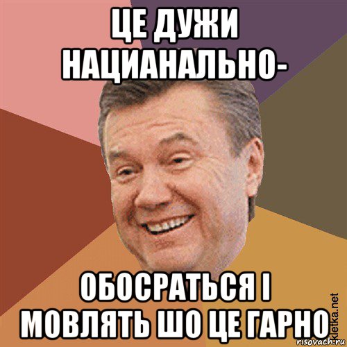 це дужи нацианально- обосраться i мовлять шо це гарно