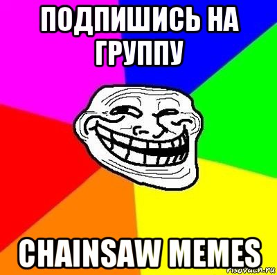 подпишись на группу chainsaw memes, Мем Тролль Адвайс