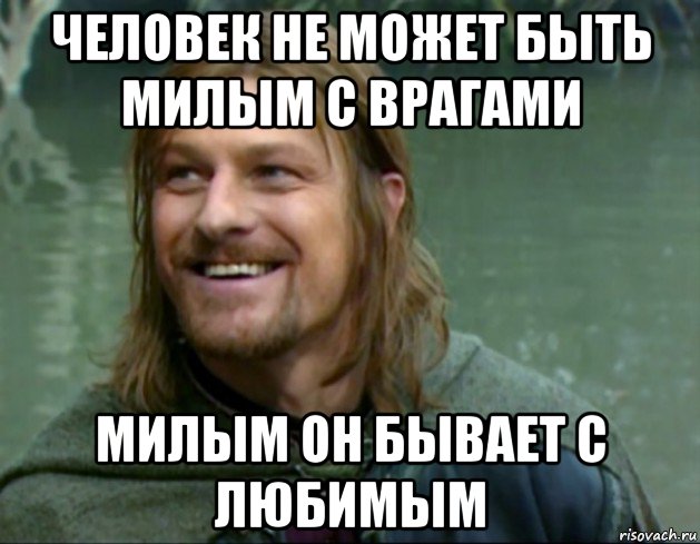 человек не может быть милым с врагами милым он бывает с любимым, Мем Тролль Боромир