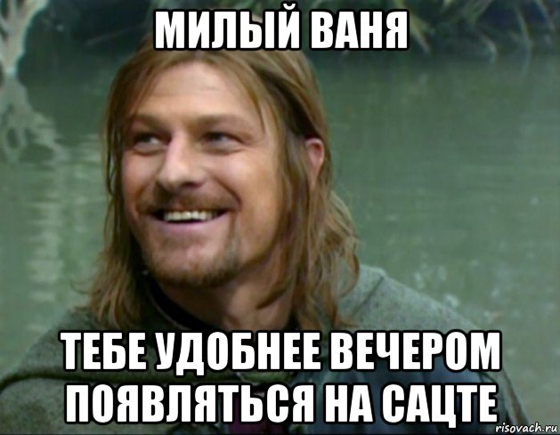 милый ваня тебе удобнее вечером появляться на сацте, Мем Тролль Боромир