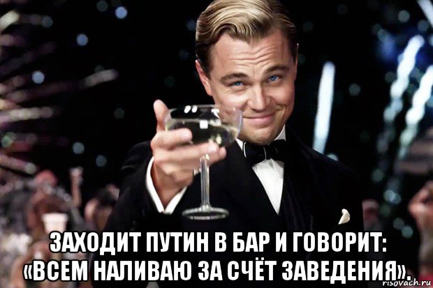  заходит путин в бар и говорит: «всем наливаю за счёт заведения»., Мем Великий Гэтсби (бокал за тех)