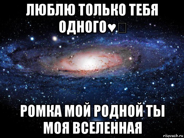 люблю только тебя одного♥️ ромка мой родной ты моя вселенная, Мем Вселенная