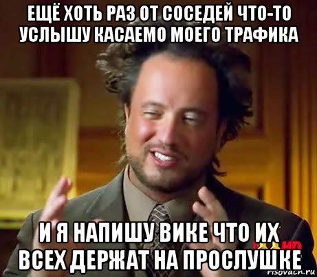 ещё хоть раз от соседей что-то услышу касаемо моего трафика и я напишу вике что их всех держат на прослушке, Мем Женщины (aliens)