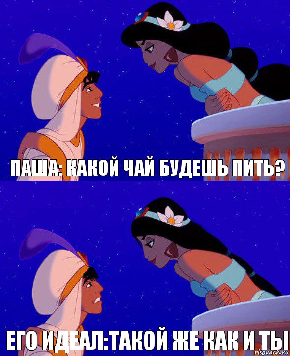 Паша: какой чай будешь пить? Его идеал:такой же как и ты