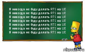 Я никогда не буду делать RTS на UE
Я никогда не буду делать RTS на UE
Я никогда не буду делать RTS на UE
Я никогда не буду делать RTS на UE
Я никогда не буду делать RTS на UE
Я никогда не буду делать RTS на UE
Я никогда не буду делать RTS на UE, Комикс Барт пишет на доске