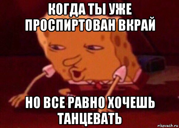 когда ты уже проспиртован вкрай но все равно хочешь танцевать, Мем    Bettingmemes