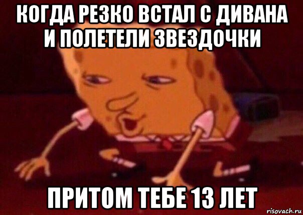 когда резко встал с дивана и полетели звездочки притом тебе 13 лет, Мем    Bettingmemes