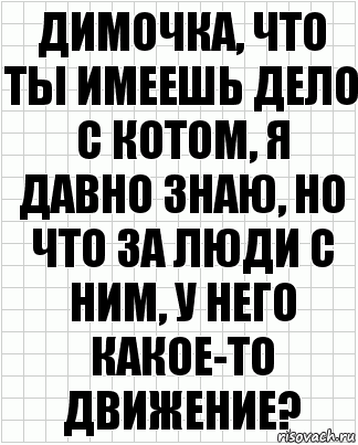 Димочка, что ты имеешь дело с котом, я давно знаю, но что за люди с ним, у него какое-то движение?, Комикс  бумага