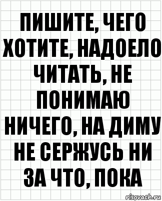 Пишите, чего хотите, надоело читать, не понимаю ничего, на Диму не сержусь ни за что, пока, Комикс  бумага