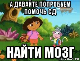 а давайте попробуем помочь сд найти мозг, Мем Даша следопыт