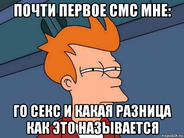 почти первое смс мне: го секс и какая разница как это называется, Мем  Фрай (мне кажется или)