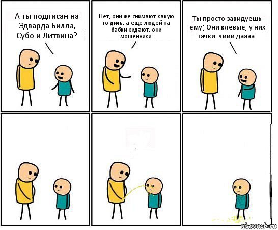 А ты подписан на Эдварда Билла, Субо и Литвина? Нет, они же снимают какую то дичь, а ещё людей на бабки кидают, они мошенники. Ты просто завидуешь ему) Они клёвые, у них тачки, чиии даааа!, Комикс Обоссал