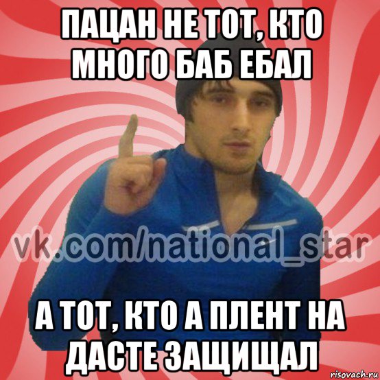 пацан не тот, кто много баб ебал а тот, кто а плент на дасте защищал, Мем ГОРЕЦ