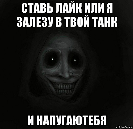 ставь лайк или я залезу в твой танк и напугаютебя, Мем Ночной гость