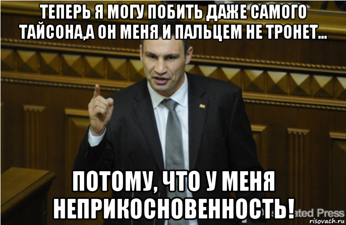 теперь я могу побить даже самого тайсона,а он меня и пальцем не тронет... потому, что у меня неприкосновенность!, Мем кличко философ