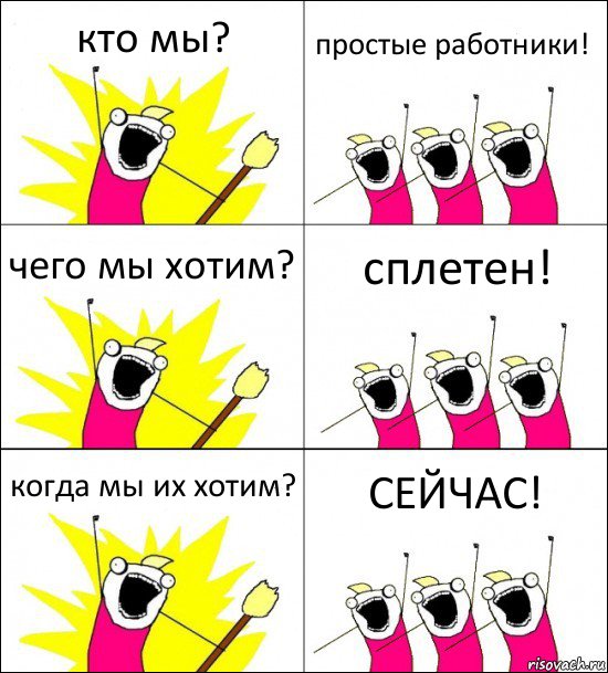 кто мы? простые работники! чего мы хотим? сплетен! когда мы их хотим? СЕЙЧАС!