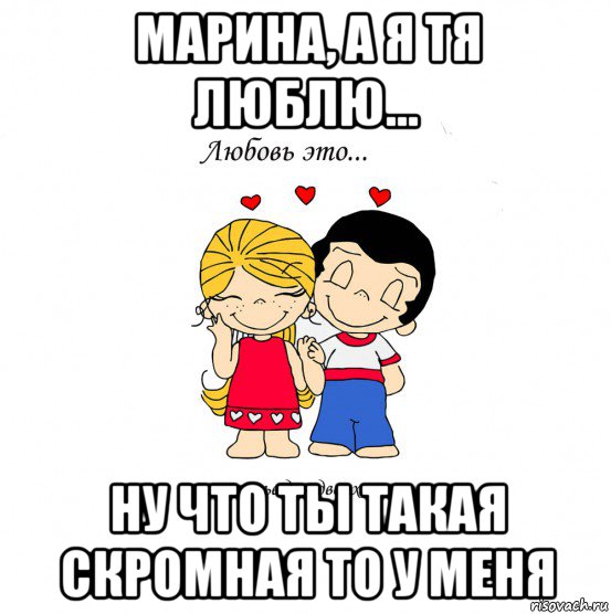 марина, а я тя люблю... ну что ты такая скромная то у меня, Мем  Love is