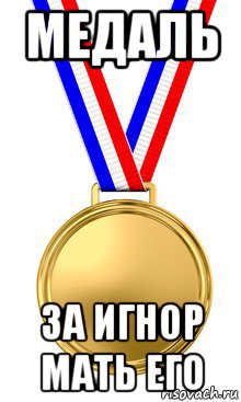 медаль за игнор мать его