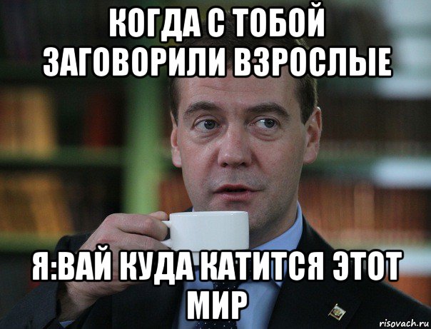 когда с тобой заговорили взрослые я:вай куда катится этот мир, Мем Медведев спок бро