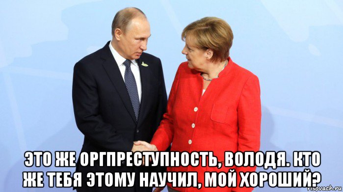  это же оргпреступность, володя. кто же тебя этому научил, мой хороший?, Мем Меркель и Путин