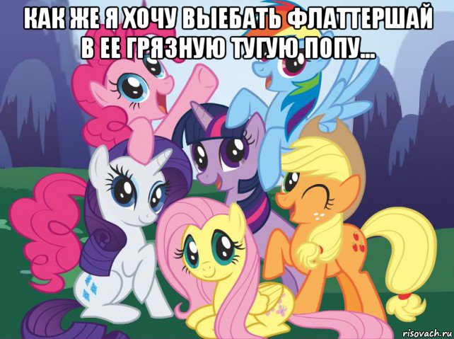 как же я хочу выебать флаттершай в ее грязную тугую попу... , Мем My little pony