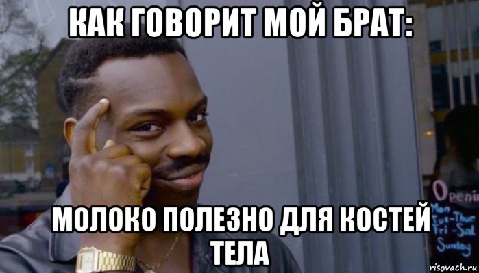 как говорит мой брат: молоко полезно для костей тела, Мем Не делай не будет