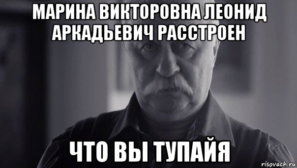 марина викторовна леонид аркадьевич расстроен что вы тупайя, Мем Не огорчай Леонида Аркадьевича