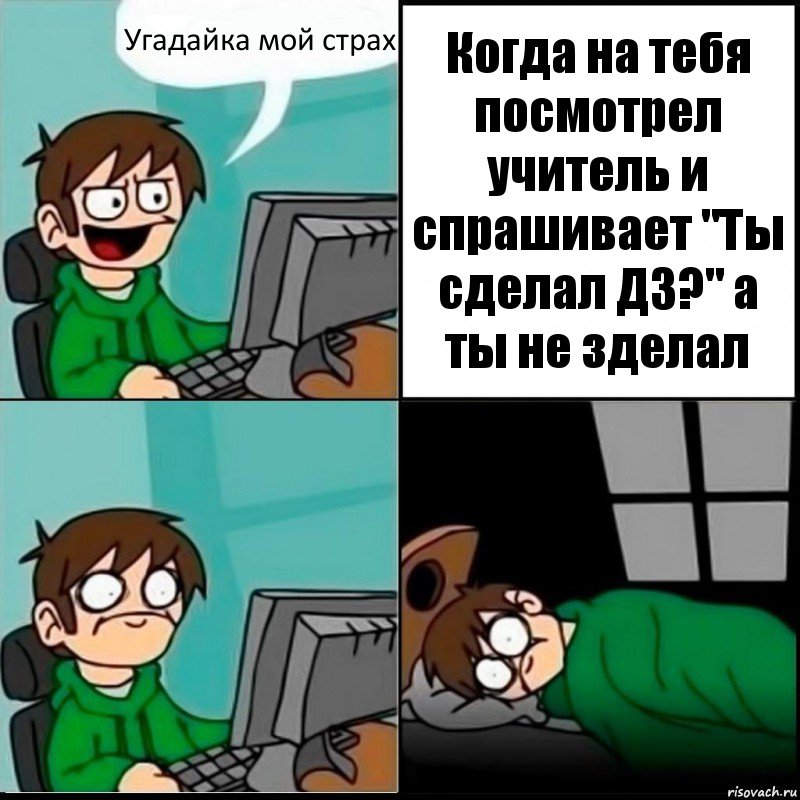 Угадайка мой страх Когда на тебя посмотрел учитель и спрашивает "Ты сделал ДЗ?" а ты не зделал, Комикс   не уснуть