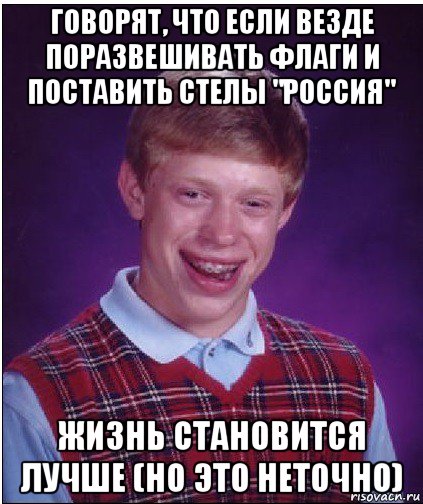 говорят, что если везде поразвешивать флаги и поставить стелы "россия" жизнь становится лучше (но это неточно), Мем Неудачник Брайан