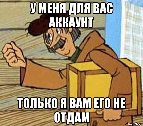 у меня для вас аккаунт только я вам его не отдам, Мем Почтальон Печкин