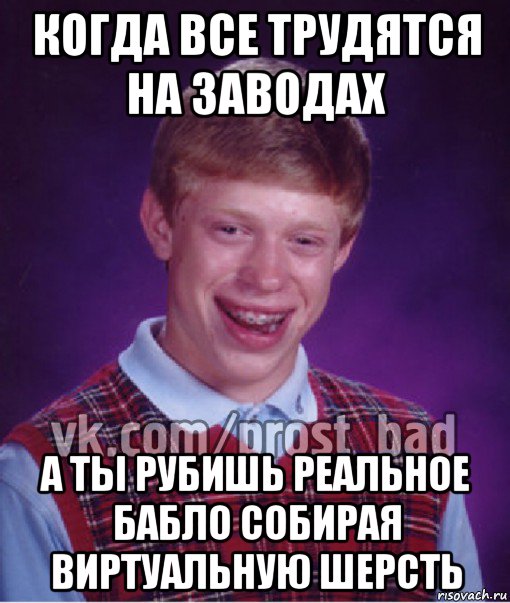 когда все трудятся на заводах а ты рубишь реальное бабло собирая виртуальную шерсть, Мем Прост Неудачник