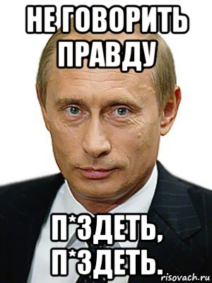 не говорить правду п*здеть, п*здеть., Мем Путин